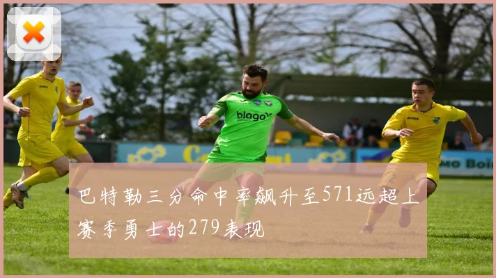 巴特勒三分命中率飙升至571远超上赛季勇士的279表现