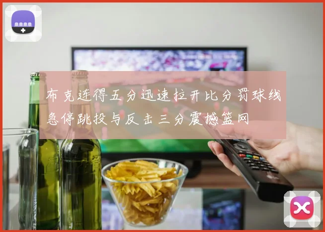 布克连得五分迅速拉开比分罚球线急停跳投与反击三分震撼篮网