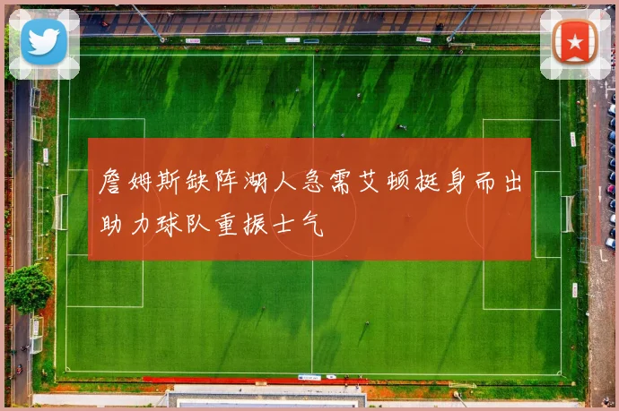 詹姆斯缺阵湖人急需艾顿挺身而出助力球队重振士气